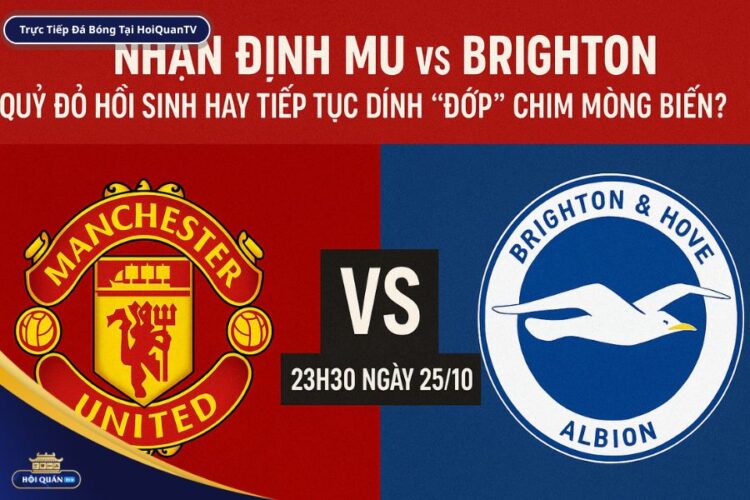 Nhận định MU vs Brighton 23h30 ngày 25 tháng 10